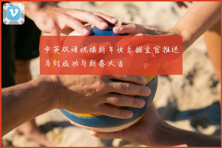 中英双语祝福新年快乐掘金官推送马到成功与新春大吉