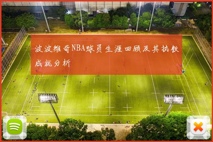 波波维奇NBA球员生涯回顾及其执教成就分析