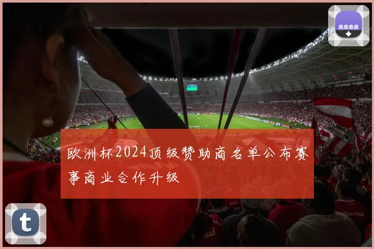 欧洲杯2024顶级赞助商名单公布赛事商业合作升级