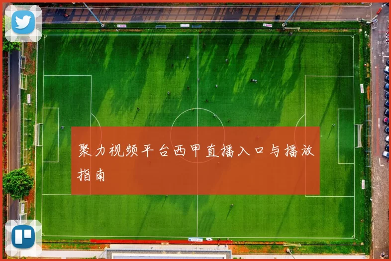 聚力视频平台西甲直播入口与播放指南