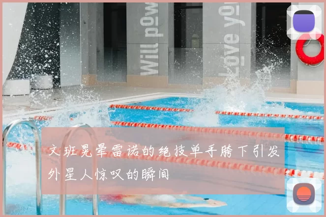 文班晃晕雷诺的绝技单手胯下引发外星人惊叹的瞬间