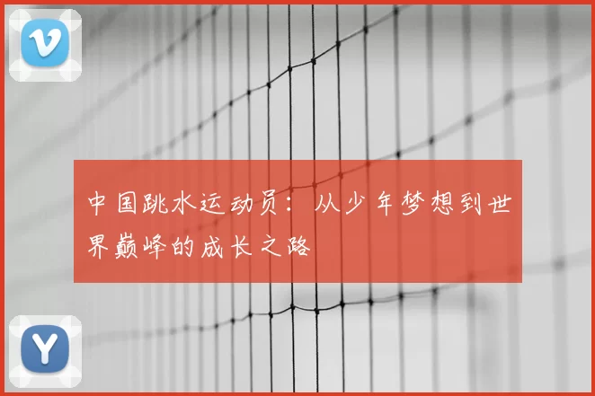 中国跳水运动员：从少年梦想到世界巅峰的成长之路