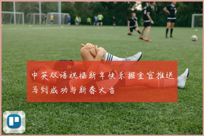 中英双语祝福新年快乐掘金官推送马到成功与新春大吉