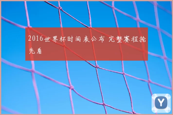2016世界杯时间表公布 完整赛程抢先看