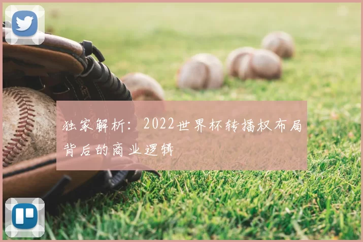 独家解析：2022世界杯转播权布局背后的商业逻辑