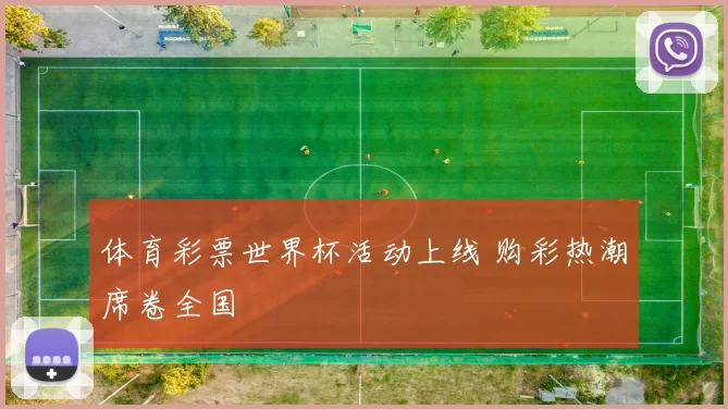 体育彩票世界杯活动上线 购彩热潮席卷全国