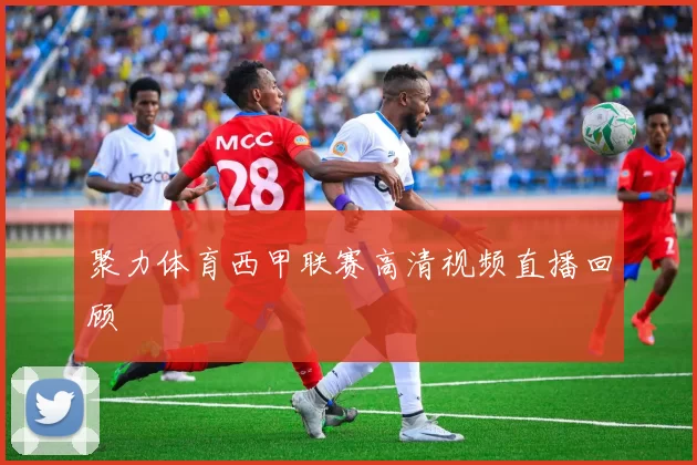 聚力体育西甲联赛高清视频直播回顾