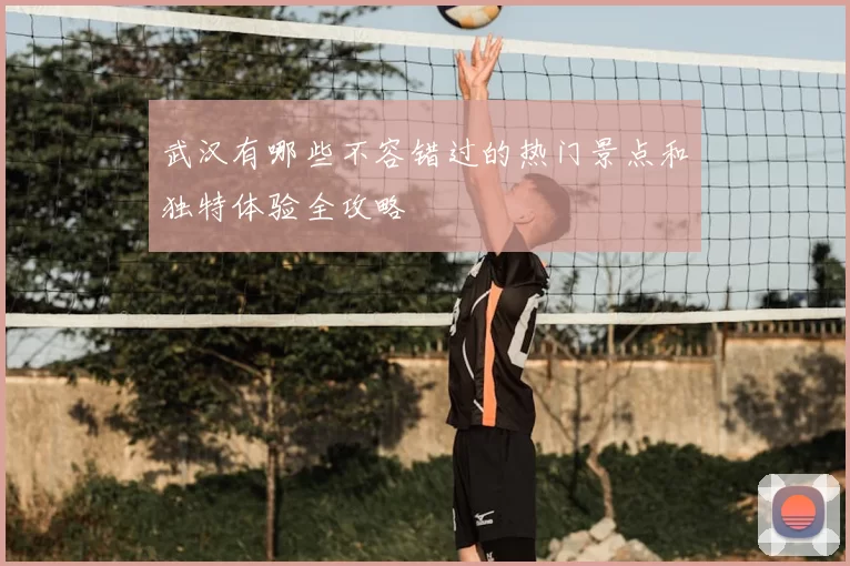 武汉有哪些不容错过的热门景点和独特体验全攻略