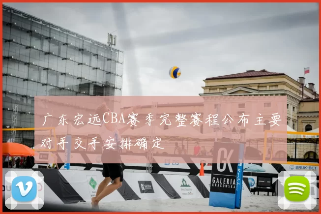 广东宏远CBA赛季完整赛程公布主要对手交手安排确定