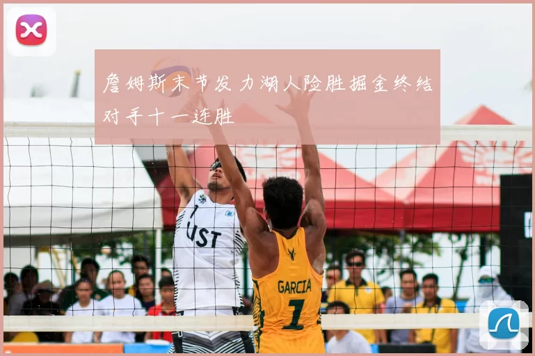 詹姆斯末节发力湖人险胜掘金终结对手十一连胜