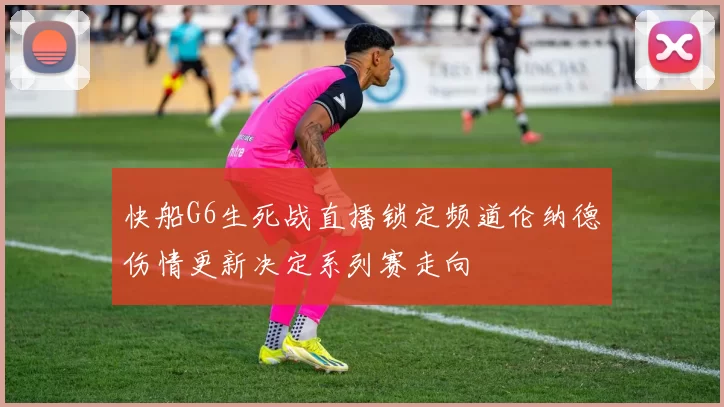 快船G6生死战直播锁定频道伦纳德伤情更新决定系列赛走向