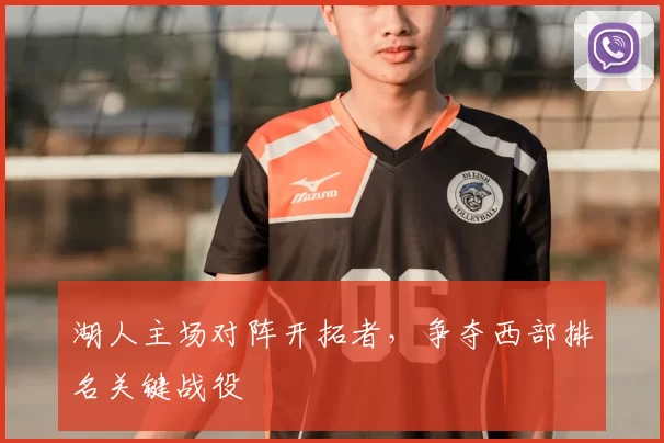 湖人主场对阵开拓者，争夺西部排名关键战役