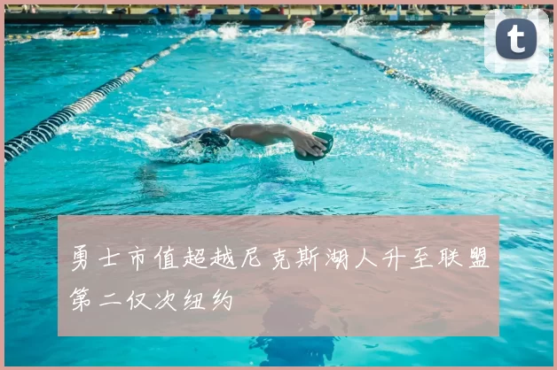 勇士市值超越尼克斯湖人升至联盟第二仅次纽约