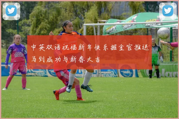 中英双语祝福新年快乐掘金官推送马到成功与新春大吉