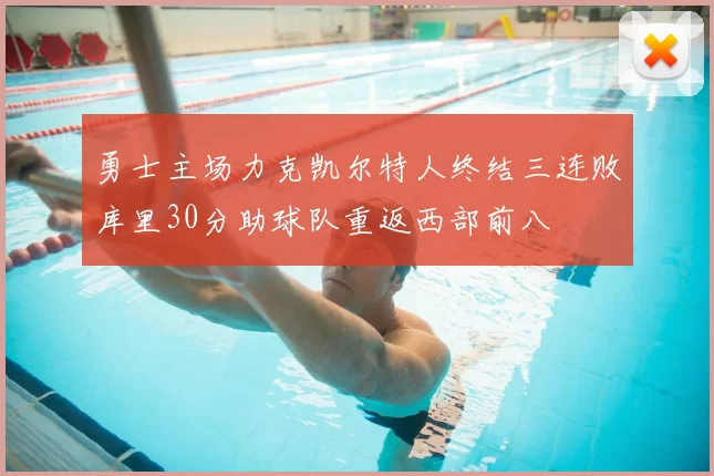 勇士主场力克凯尔特人终结三连败库里30分助球队重返西部前八