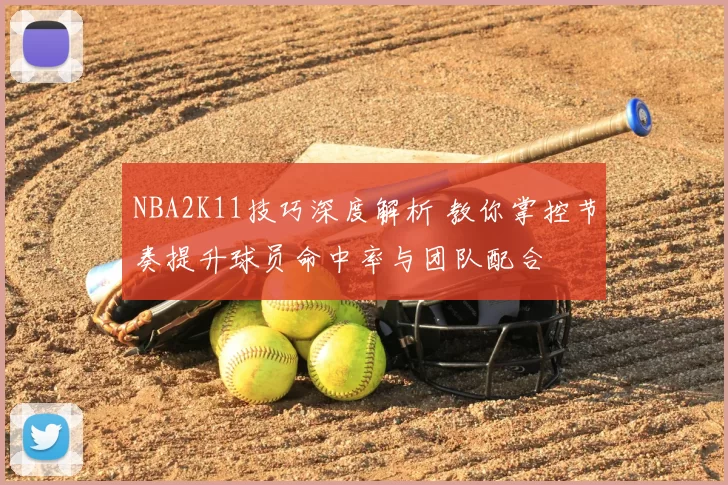 NBA2K11技巧深度解析 教你掌控节奏提升球员命中率与团队配合