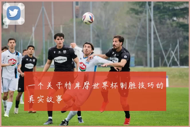 一个关于特库摩世界杯制胜技巧的真实故事